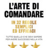 L'arte di comandare in 32 regole semplici ed efficaci. Tutto quello che devi sapere per avere successo nella vita