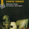 Essere o non essere umani. Ripensare l'uomo tra scienza e altri saperi