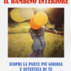Il bambino interiore. Scopri la parte più gioiosa e autentica di te