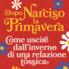 Dopo Narciso la primavera. Come uscire dal lungo inverno di una relazione tossica