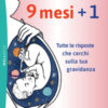 9 mesi + 1. Tutte le risposte che cerchi sulla tua gravidanza