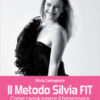 Il metodo Silvia FIT. Come raggiungere il benessere fisico e mentale