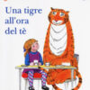 Una tigre all'ora del tè. Ediz. a colori