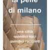 La pelle di Milano. Una città quindici voci quindici racconti