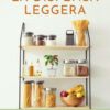 La dispensa leggera. Per una cucina varia, organizzata e senza sprechi