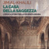 La casa della saggezza. L'epoca d'oro della scienza araba