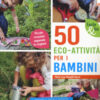 50 eco-attività per i bambini. Piccole creazioni seguendo le stagioni