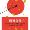 Wabi Sabi. Scoprire nell'imperfezione la bellezza delle cose
