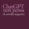 ChatGPT non pensa (e il cervello neppure)