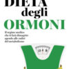 La dieta degli ormoni. Il regime medico che ti farà dimagrire agendo alle radici del metabolismo
