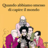 Quando abbiamo smesso di capire il mondo