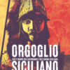Orgoglio siciliano. Luci e ombre dell'autonomia e dell'anima siciliana