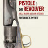Storia delle pistole e dei revolver. Dalle origini agli anni Ottanta