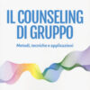 Il counseling di gruppo. Metodi, tecniche e applicazioni
