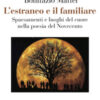 L'estraneo e il familiare. Spaesamenti e luoghi del cuore nella poesia del Novecento