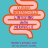 L'intestino delle meraviglie. Impara a prenderti cura del tuo secondo cervello per stare bene come meriti