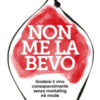 Non me la bevo. Godersi il vino consapevolmente senza marketing né mode