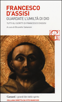 Francesco d'Assisi. Guardate l'umiltà di Dio. Tutti gli scritti