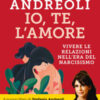 Io, te, l'amore. Vivere le relazioni nell'era del narcisismo