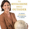 La rivoluzione degli outsider. La nuova leadership che cambierà il mondo