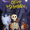 Il piano geniale di Oliver lo scheletro. Stampatello minuscolo. Ediz. a colori