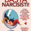 Basta narcisisti! Come smettere di scegliere uomini egocentrici e trovare l'amore che meriti