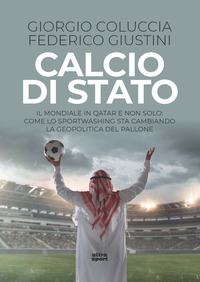 Calcio di Stato. Il Mondiale in Qatar e non solo: come lo sportwashing sta cambiando la geopolitica del pallone