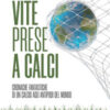 Vite prese a calci. Cronache fantastiche di un calcio agli antipodi del mondo