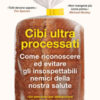 Cibi ultraprocessati. Come riconoscere ed evitare gli insospettabili nemici della nostra salute