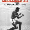 Muhammad Ali. Il pugno di dio