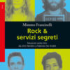 Rock & servizi segreti. Musicisti sotto tiro: da Jimi Hendrix a Fabrizio De André. Nuova ediz.