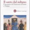 Il santo dal sultano. L'incontro di Francesco d'Assisi e l'islam