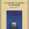 C'è modo e modo di sparire. Poesie 1945-2007