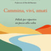 Cammina, vivi, amati. Pillole per ripartire un passo alla volta