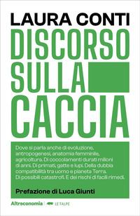 Discorso sulla caccia. Dove si parla anche di evoluzione, antropogenesi, anatomia femminile, agricoltura. Di coccolamenti durati milioni di anni. Di primati, gatte e lupi. Della dubbia compatibil ...