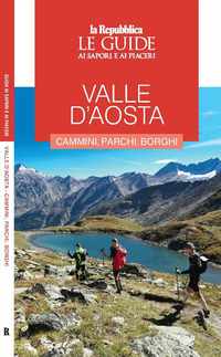 Valle d'Aosta. Cammini, parchi, borghi. Le guide ai sapori e ai piaceri