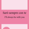 Sarò sempre con te. I'll always be with you