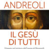 Il Gesù di tutti. Viaggio nel mistero dell'uomo di Nazareth