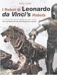 I robot di Leonardo. La meccanica e i nuovi automi nei codici svelati-Da Vinci's robots. New mechanics and new automata found in codices. Ediz. bilingue.