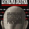 Estrema destra. Chi sono oggi i nuovi fascisti? Un'inchiesta esclusiva e scioccante sulle organizzazioni nere in Italia e nel mondo