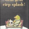 Grat grat cirp splash! Ediz. illustrata