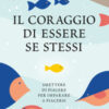 Il coraggio di essere se stessi. Smettere di piacere per imparare a piacersi