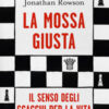 La mossa giusta. Il senso degli scacchi per la vita