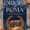 Le origini di Roma. La leggenda di una città destinata a dominare il mondo