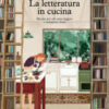 La letteratura in cucina. Ricette per chi ama leggere a mangiare bene
