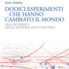 Dodici esperimenti che hanno cambiato il mondo. Alla scoperta della materia dell'universo