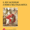 Il «Rex Sacrorum» a Roma e nell'Italia antica. Nuova ediz.