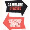 Cambiare è facile. Come liberarsi dalle cattive abitudini e vivere felici