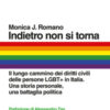 Indietro non si torna. Il lungo cammino dei diritti civili delle persone LGBT+ in Italia. Una storia personale, una battaglia politica