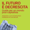Il futuro è decrescita. Guida per un mondo post-capitalista